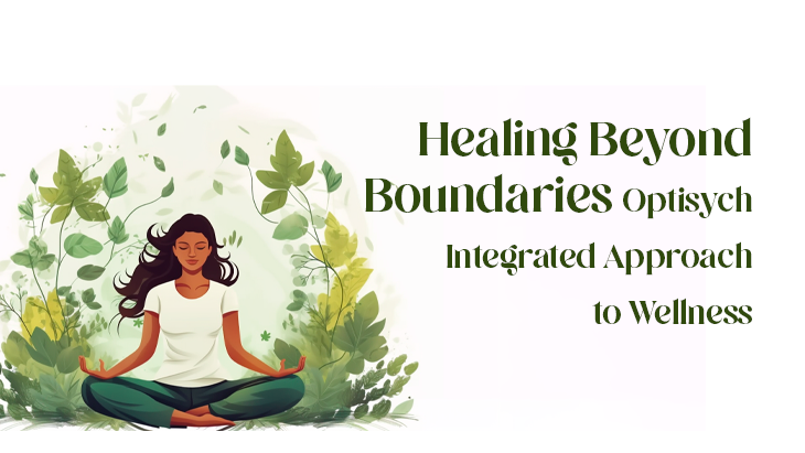 Healing Beyond Boundaries: Optisych Integrated Approach to Wellness