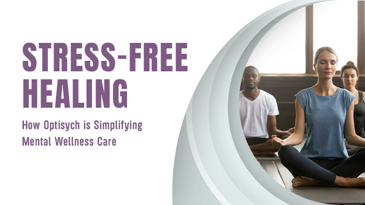 Stress-Free Healing: How Optisych is Simplifying Mental Wellness Care